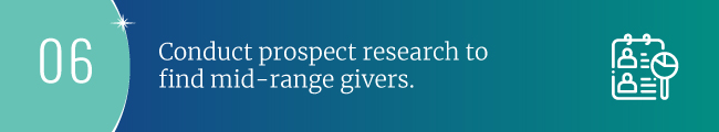 Conduct prospect research to find mid-range givers