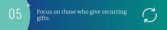 Focus on those who give recurring gifts